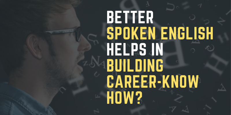Better Spoken English Helps in Building Career-Know How