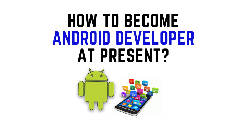 How to Become Android Developer At Present?