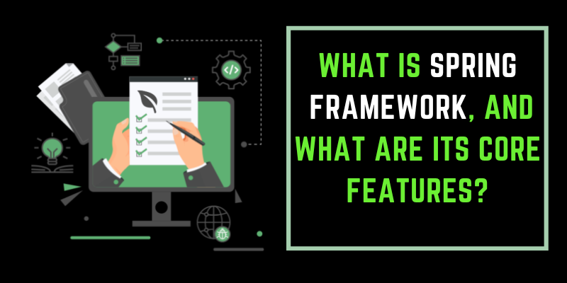 What is Spring Framework, and what are its core features?