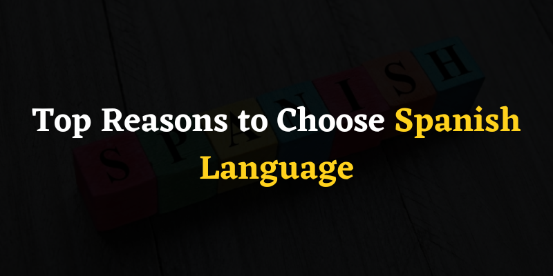 Top Reasons to Choose Spanish Language