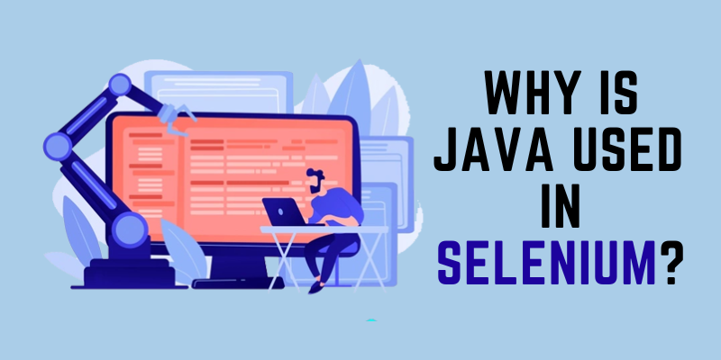 Why is Java used in Selenium?