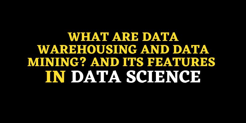 What Are Data Warehousing And Data Mining ?