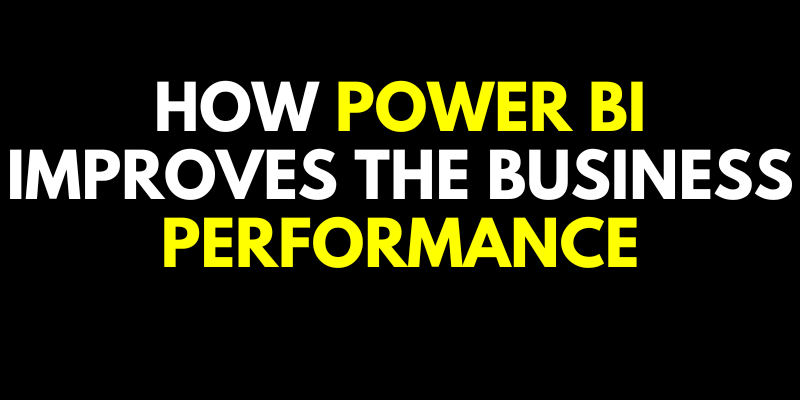 How Power BI improves The Business Performance