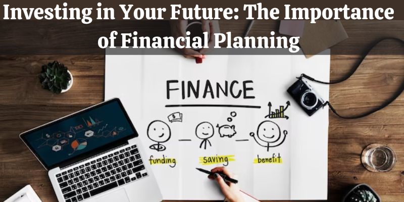 Investing in Your Future: The Importance of Financial Planning