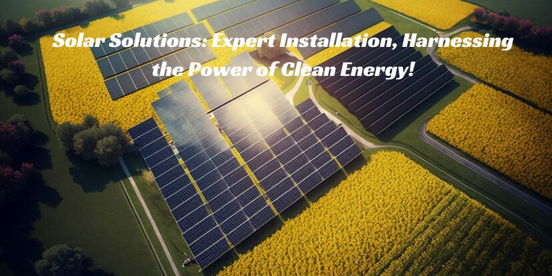 Solar Solutions: Expert Installation, Harnessing the Power of Clean Energy